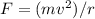 F = (mv^2)/r