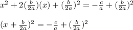 x^{2}+2(\frac{b}{2a})(x)+(\frac{b}{2a} )^{2}=-\frac{c}{a}+(\frac{b}{2a} )^{2}\\\\(x+\frac{b}{2a})^{2}=-\frac{c}{a}+(\frac{b}{2a} )^{2}