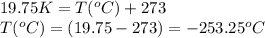 19.75K=T(^oC)+273\\T(^oC)=(19.75-273)=-253.25^oC
