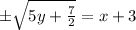 \pm\sqrt{5y+\frac{7}{2}}=x+3