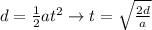 d=\frac{1}{2}at^2 \rightarrow t=\sqrt{\frac{2d}{a}}