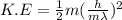 K.E=\frac{1}{2}m(\frac{h}{m\lambda})^2
