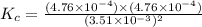 K_c=\frac{(4.76\times 10^{-4})\times (4.76\times 10^{-4})}{(3.51\times 10^{-3})^2}