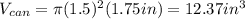 V_{can}=\pi (1.5)^2(1.75in)=12.37in^3