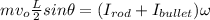 mv_o\frac{L}{2}sin\theta = (I_{rod} + I_{bullet})\omega