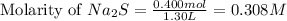 \text{Molarity of }Na_2S=\frac{0.400mol}{1.30L}=0.308M