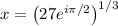 x=\left(27e^{i\pi/2}\right)^{1/3}