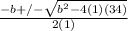 \frac{-b+/- \sqrt{b^{2}-4(1)(34)} }{2(1)}