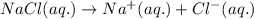 NaCl(aq.)\rightarrow Na^{+}(aq.)+Cl^-(aq.)