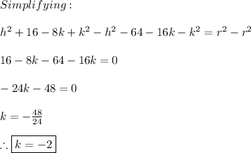 Simplifying: \\ \\ h^{2}+16-8k+k^{2}-h^{2}-64-16k-k^{2}=r^{2}-r^{2}\\ \\ 16-8k-64-16k=0 \\ \\ -24k-48=0 \\ \\ k=-\frac{48}{24} \\ \\ \therefore \boxed{k=-2}