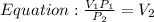 Equation:  \frac{V_1P_1}{P_2}=V_2