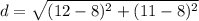 d= \sqrt{( 12-8)^2 + (11-8)^2 }
