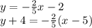 y = - \frac {2} {5} x-2\\y + 4 = - \frac {2} {5} (x-5)