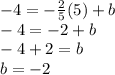 -4 = - \frac {2} {5} (5) + b\\-4 = -2 + b\\-4 + 2 = b\\b = -2