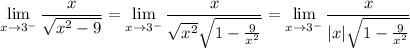 \displaystyle\lim_{x\to3^-}\frac x{\sqrt{x^2-9}}=\lim_{x\to3^-}\frac x{\sqrt{x^2}\sqrt{1-\frac9{x^2}}}=\lim_{x\to3^-}\frac x{|x|\sqrt{1-\frac9{x^2}}}