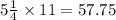5 \frac{1}{4}  \times 11 = 57.75