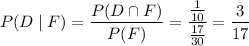 P(D\mid F)=\dfrac{P(D\cap F)}{P(F)}=\dfrac{\frac1{10}}{\frac{17}{30}}=\dfrac3{17}