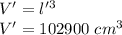 V '= l' ^ 3\\V '= 102900 \ cm ^ 3