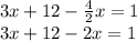 3x + 12-\frac{4}{2}x = 1\\3x+12-2x=1