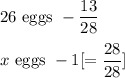 26\text{ eggs }-\dfrac{13}{28}\\ \\x\text{ eggs }- 1[=\dfrac{28}{28}]