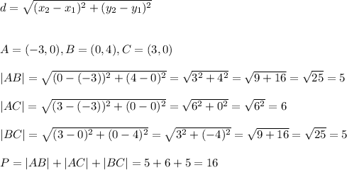 d=\sqrt{(x_2-x_1)^2+(y_2-y_1)^2} \\ \\ \\&#10;A=(-3,0), B=(0,4), C=(3,0) \\ \\&#10;|AB|=\sqrt{(0-(-3))^2+(4-0)^2}=\sqrt{3^2+4^2}=\sqrt{9+16}=\sqrt{25}=5 \\ \\&#10;|AC|=\sqrt{(3-(-3))^2+(0-0)^2}=\sqrt{6^2+0^2}=\sqrt{6^2}=6 \\ \\&#10;|BC|=\sqrt{(3-0)^2+(0-4)^2}=\sqrt{3^2+(-4)^2}=\sqrt{9+16}=\sqrt{25}=5 \\ \\&#10;P=|AB|+|AC|+|BC|=5+6+5=16