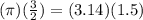 (\pi)(\frac{3}{2})=(3.14)(1.5)