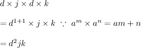 d\times j\times d\times k\\\\=d^{1+1}\times j\times k\ \because\ a^m\times a^n=a{m+n}\\\\=d^2jk