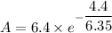 A =6.4\times e^{-\dfrac{4.4}{6.35}}