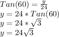 Tan(60)=\frac{y}{24}\\y=24*Tan(60)\\y=24*\sqrt{3} \\y=24\sqrt{3}