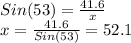Sin(53)=\frac{41.6}{x}\\x=\frac{41.6}{Sin(53)}=52.1