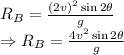 R_B=\frac{(2v)^{2}\sin 2\theta}{g}\\\Rightarrow R_B=\frac{4v^2\sin 2\theta}{g}