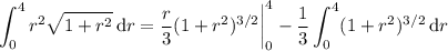\displaystyle\int_0^4r^2\sqrt{1+r^2}\,\mathrm dr=\frac r3(1+r^2)^{3/2}\bigg|_0^4-\frac13\int_0^4(1+r^2)^{3/2}\,\mathrm dr