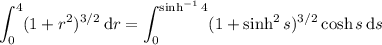 \displaystyle\int_0^4(1+r^2)^{3/2}\,\mathrm dr=\int_0^{\sinh^{-1}4}(1+\sinh^2s)^{3/2}\cosh s\,\mathrm ds