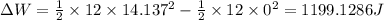 \Delta W=\frac{1}{2}\times 12\times 14.137^2-\frac{1}{2}\times 12\times0^2=1199.1286J