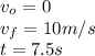 v_{o}=0\\v_{f}=10m/s\\t=7.5s