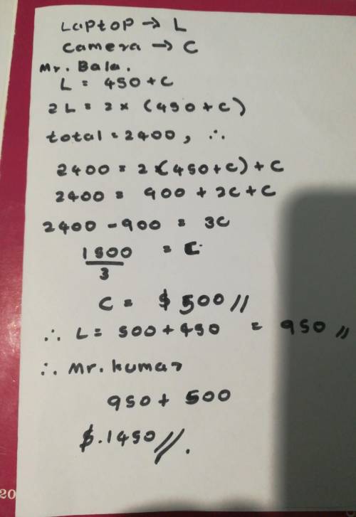 Alaptop cost $450 more than a camera. mr bala paid $2400 for 2 such laptops and 1 such camera. mr ku