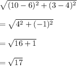 \sqrt{(10-6)^2+(3-4)^2}\\\\=\sqrt{4^2+(-1)^2}\\\\=\sqrt{16+1}\\\\=\sqrt{17}
