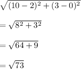 \sqrt{(10-2)^2+(3-0)^2}\\\\=\sqrt{8^2+3^2}\\\\=\sqrt{64+9}\\\\=\sqrt{73}