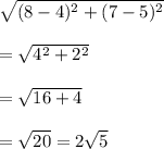 \sqrt{(8-4)^2+(7-5)^2}\\\\=\sqrt{4^2+2^2}\\\\=\sqrt{16+4}\\\\=\sqrt{20}=2\sqrt{5}