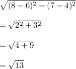 \sqrt{(8-6)^2+(7-4)^2}\\\\=\sqrt{2^2+3^2}\\\\=\sqrt{4+9}\\\\=\sqrt{13}