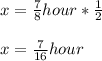 x=\frac{7}{8}hour*\frac{1}{2}\\\\x=\frac{7}{16}hour