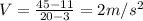 V=\frac{45-11}{20-3}=2m/s^2