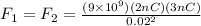 F_1 = F_2 = \frac{(9\times 10^9)(2nC)(3 nC)}{0.02^2}