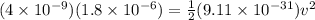 (4 \times 10^{-9})(1.8 \times 10^{-6}) = \frac{1}{2}(9.11 \times 10^{-31})v^2