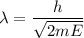 \lambda=\dfrac{h}{\sqrt{2mE}}