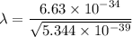 \lambda=\dfrac{6.63\times10^{-34}}{\sqrt{5.344\times10^{-39}}}