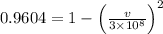 0.9604 = 1 - \left ( \frac{v}{3\times 10^{8}} \right )^{2}