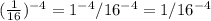 (\frac{1}{16})^{-4}= 1^{-4}/16^{-4}=1/16^{-4}