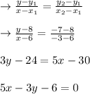 \rightarrow \frac{y-y_{1}}{x-x_{1}}=\frac{y_{2}-y_{1}}{x_{2}-x_{1}}\\\\\rightarrow \frac{y-8}{x-6}=\frac{-7-8}{-3-6}\\\\3y-24=5x-30\\\\5x-3y-6=0