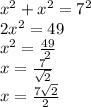 x^2 + x^2 = 7^2\\2x^2 = 49\\x^2 = \frac{49}{2}\\x = \frac{7}{\sqrt{2}}\\x = \frac{7\sqrt{2}}{2}